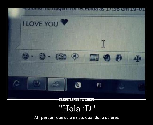 Hola :D - Ah, perdón, que solo existo cuando tú quieres