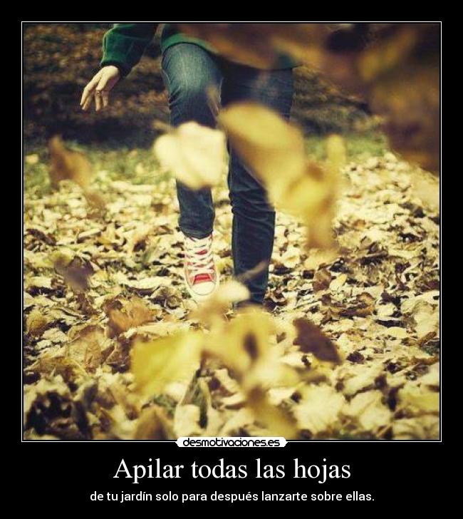 Apilar todas las hojas - de tu jardín solo para después lanzarte sobre ellas.