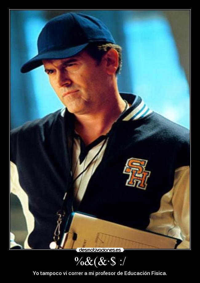 %&(&·$ :/ - Yo tampoco vi correr a mi profesor de Educación Fisica.