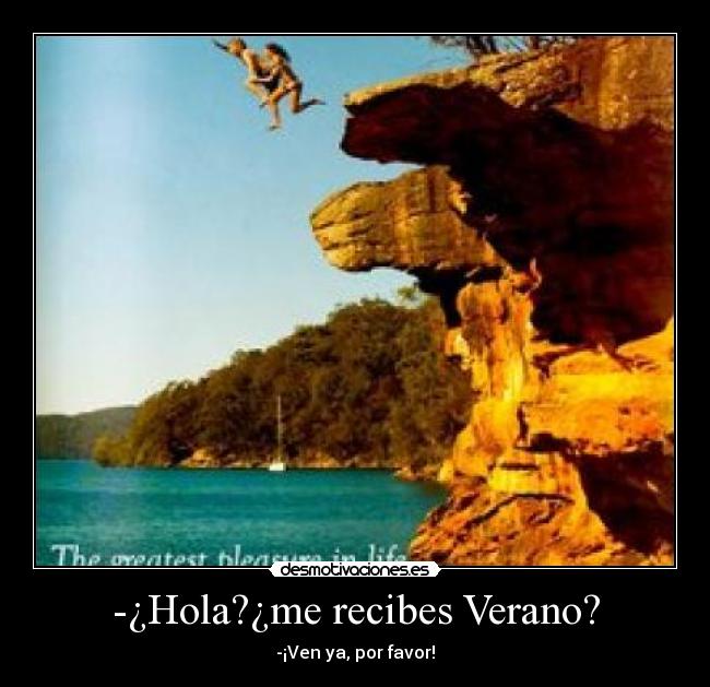 -¿Hola?¿me recibes Verano? - -¡Ven ya, por favor!