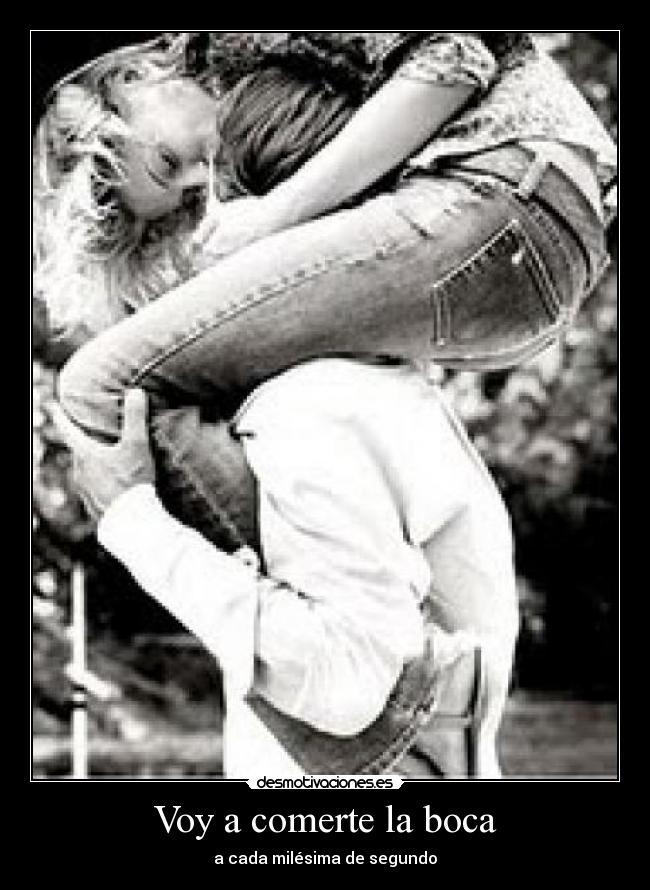 Voy a comerte la boca -