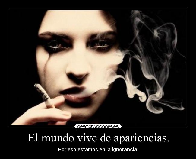 El mundo vive de apariencias. -