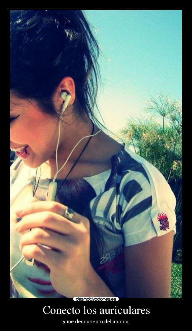 Conecto los auriculares - y me desconecto del mundo.