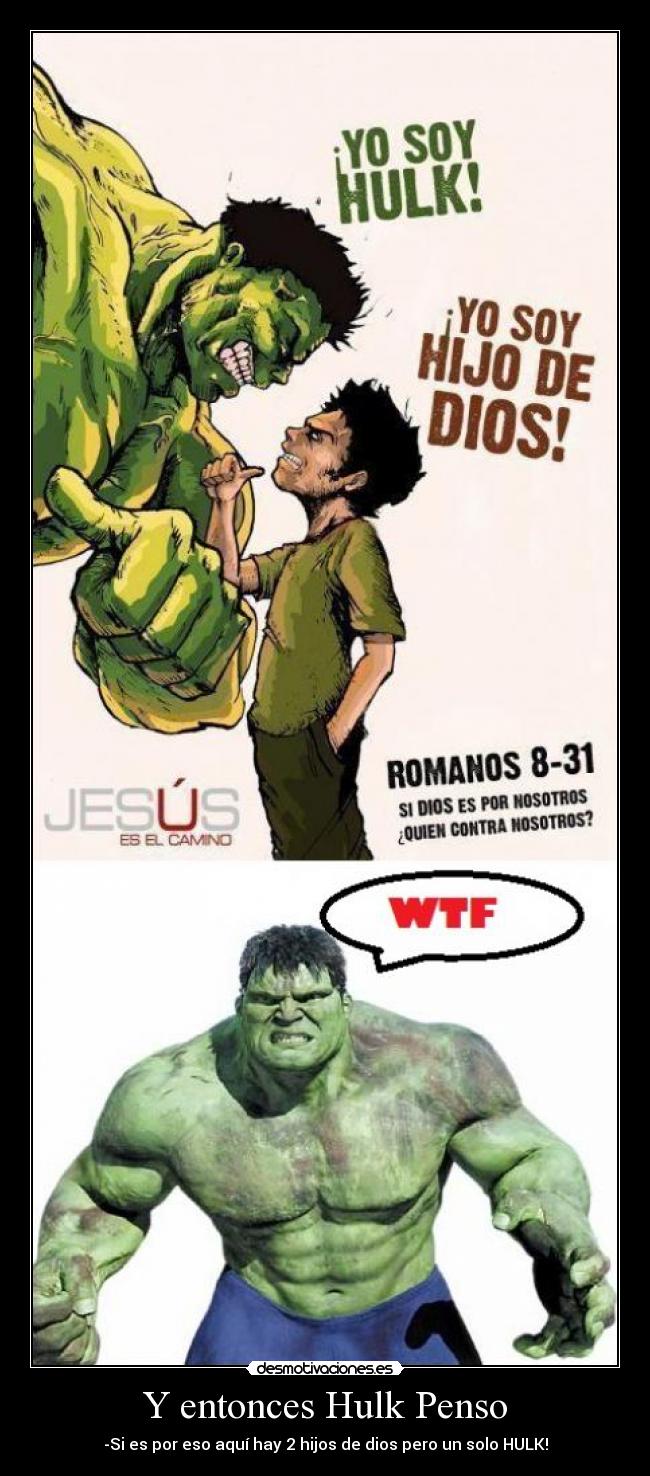 Y entonces Hulk Penso - -Si es por eso aquí hay 2 hijos de dios pero un solo HULK!
