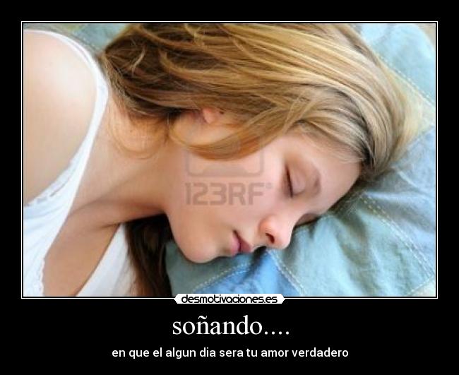 soñando.... - en que el algun dia sera tu amor verdadero