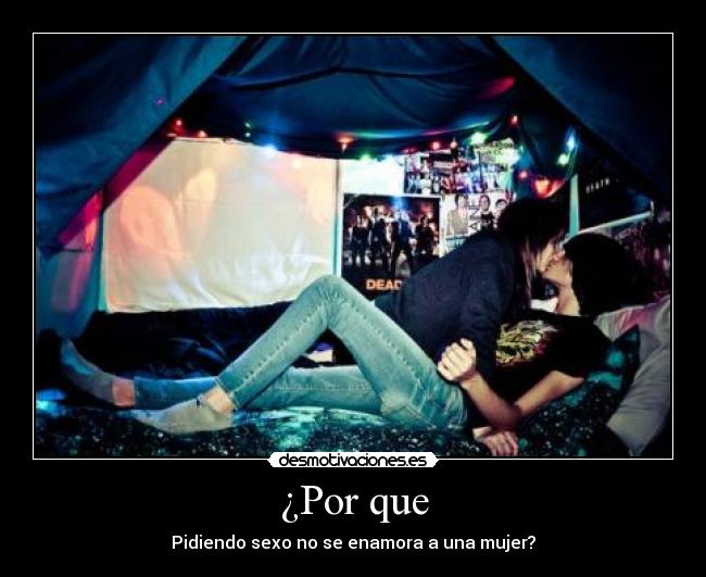¿Por que - Pidiendo sexo no se enamora a una mujer?