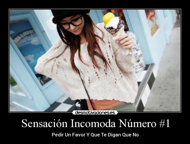 Sensación Incomoda Número #1 - Pedir Un Favor Y Que Te Digan Que No