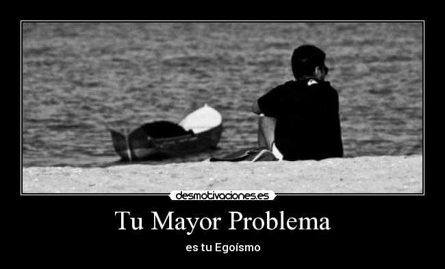 Tu Mayor Problema - es tu Egoísmo