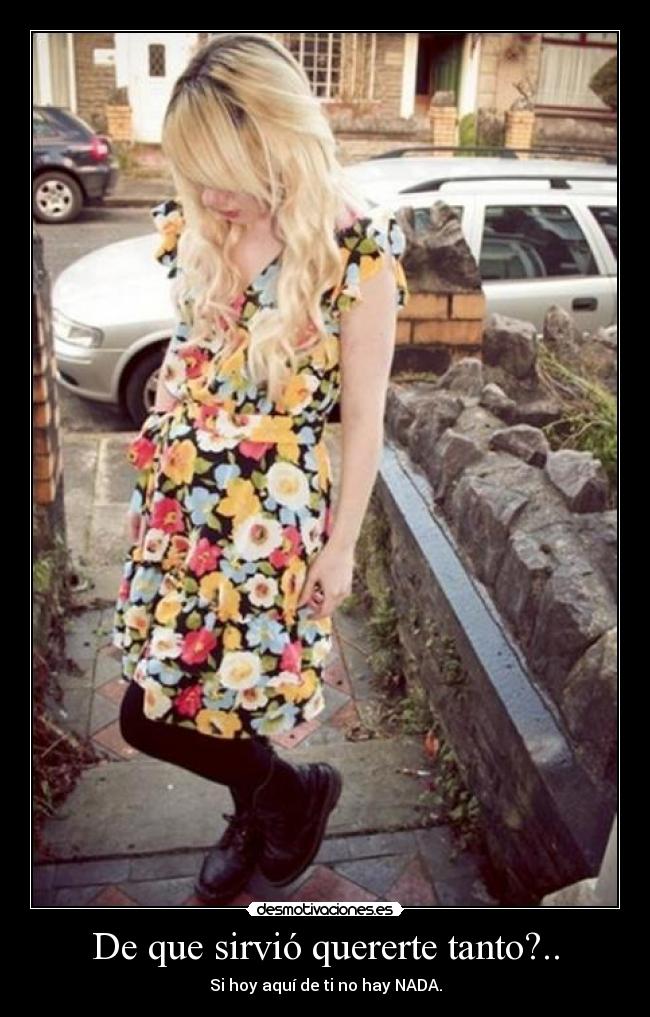 De que sirvió quererte tanto?.. -