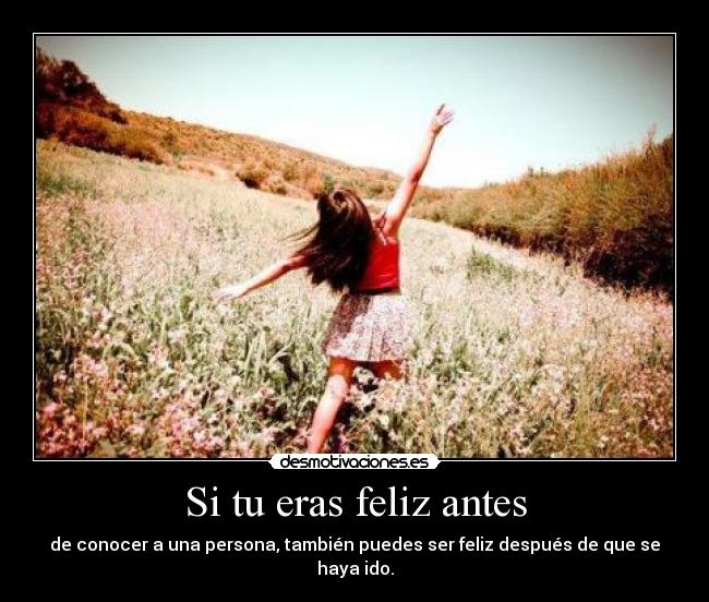 Si tu eras feliz antes -