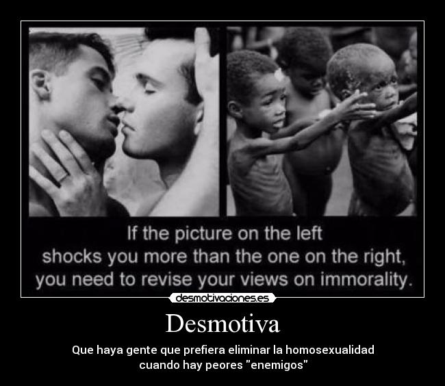 Desmotiva - Que haya gente que prefiera eliminar la homosexualidad
cuando hay peores enemigos