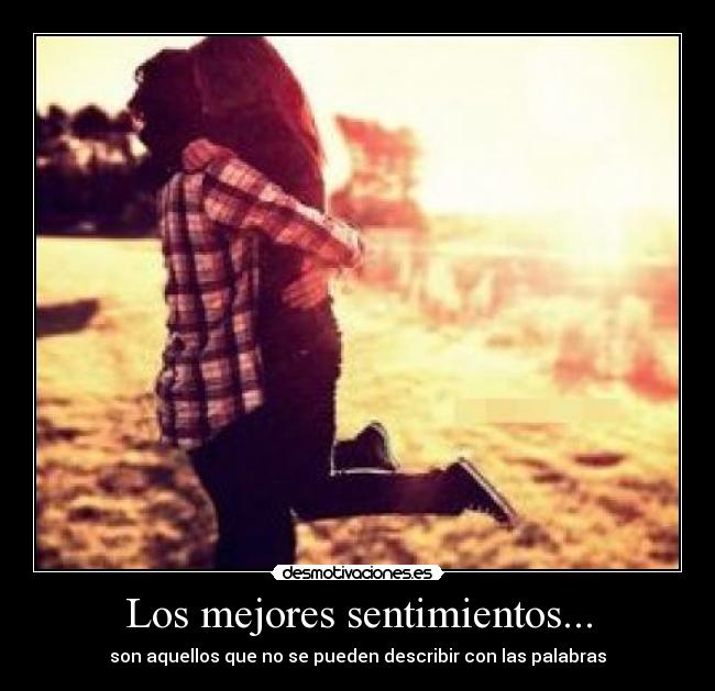 Los mejores sentimientos... - son aquellos que no se pueden describir con las palabras
