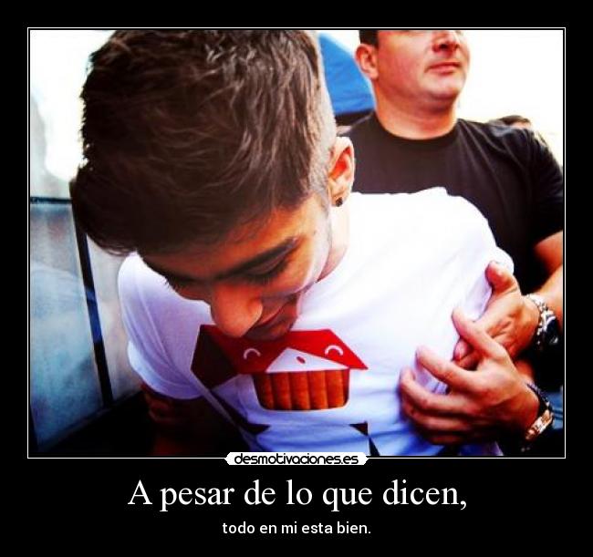 A pesar de lo que dicen, - todo en mi esta bien.
