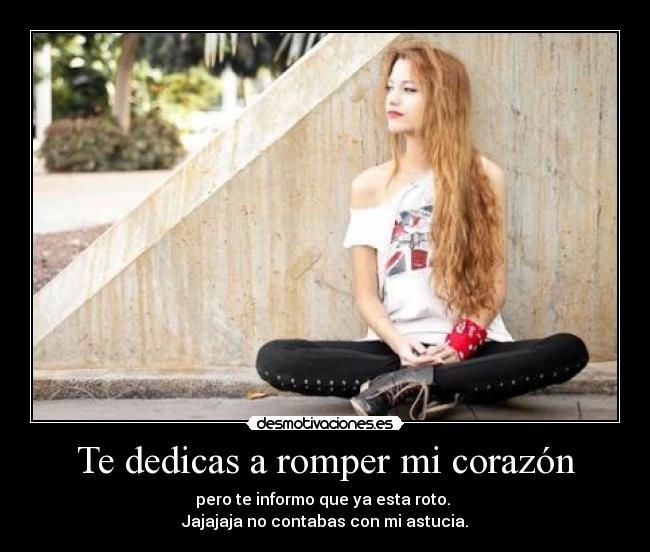 Te dedicas a romper mi corazón - 