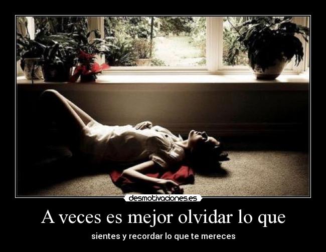 A veces es mejor olvidar lo que - sientes y recordar lo que te mereces