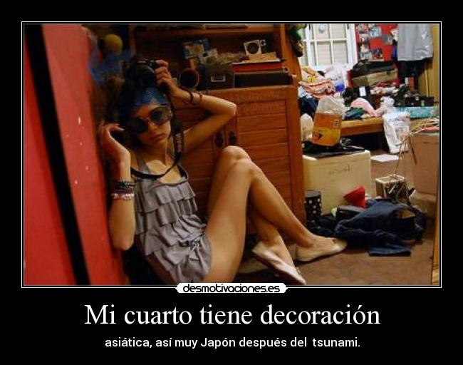 Mi cuarto tiene decoración - asiática, así muy Japón después del tsunami.
