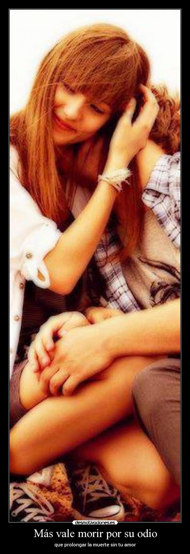 Más vale morir por su odio - que prolongar la muerte sin tu amor
