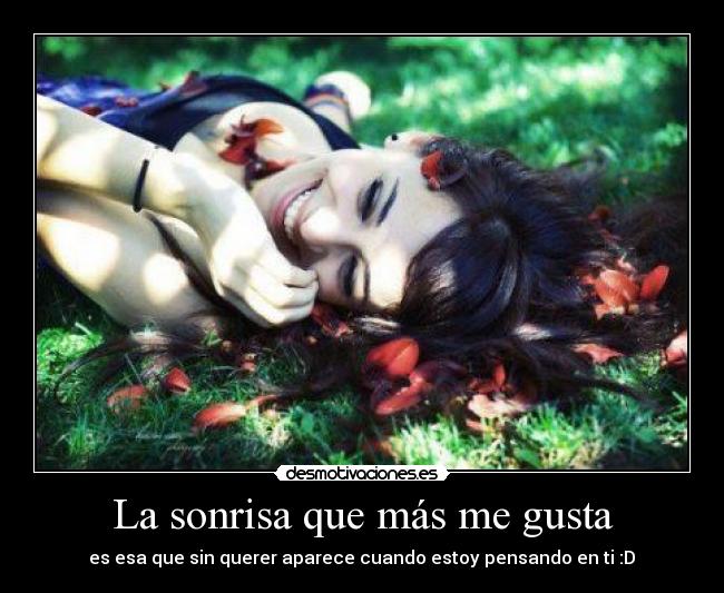 La sonrisa que más me gusta - es esa que sin querer aparece cuando estoy pensando en ti :D♥