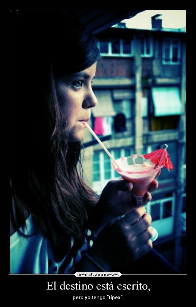 El destino está escrito, - pero yo tengo tipex.