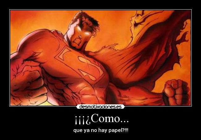 ¡¡¡¿Como... - que ya no hay papel?!!!