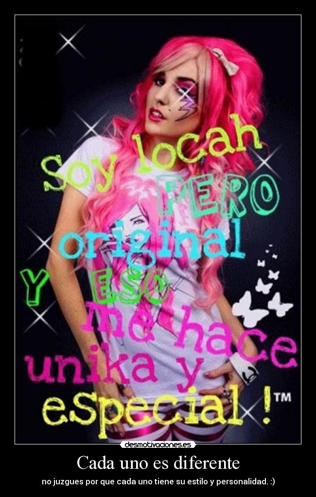 Cada uno es diferente - no juzgues por que cada uno tiene su estilo y personalidad. :)