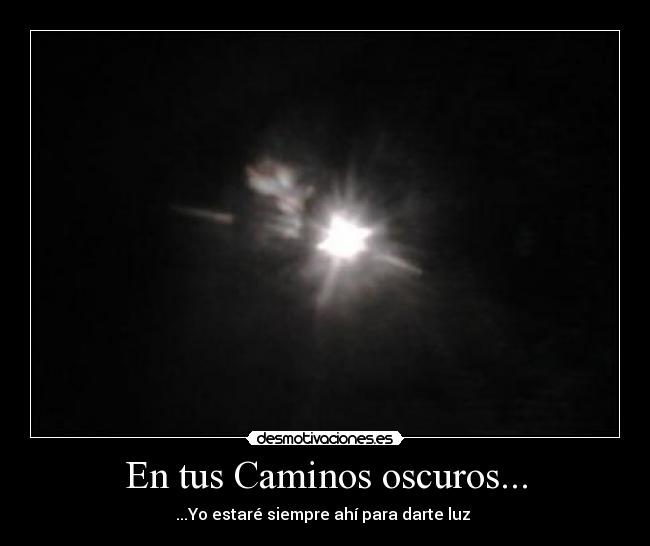 En tus Caminos oscuros... -