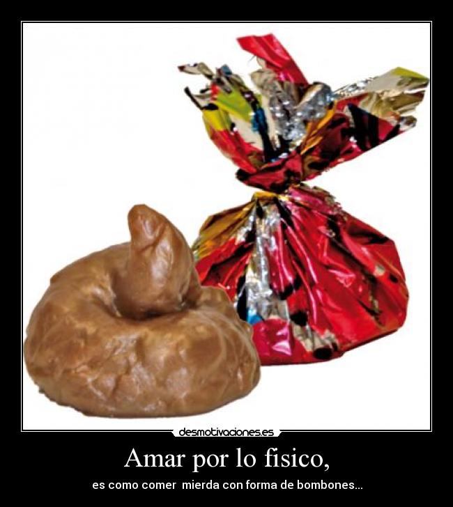 Amar por lo fisico, -