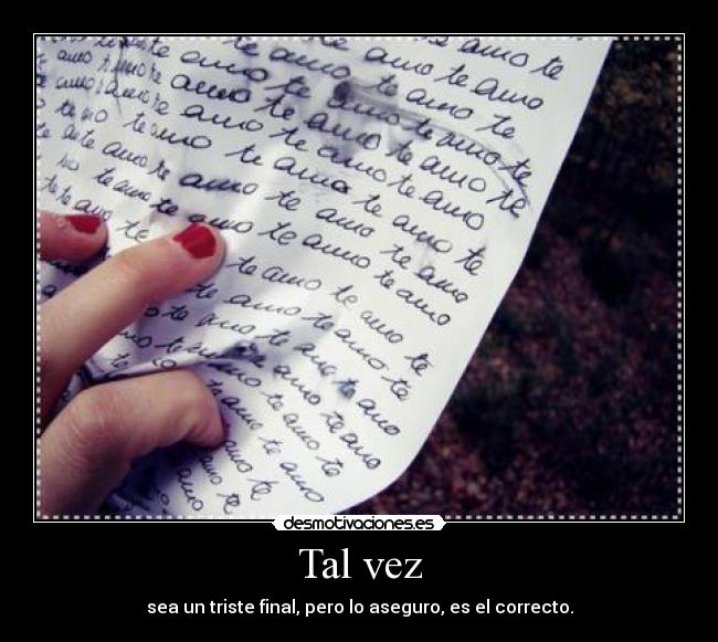 Tal vez - sea un triste final, pero lo aseguro, es el correcto.