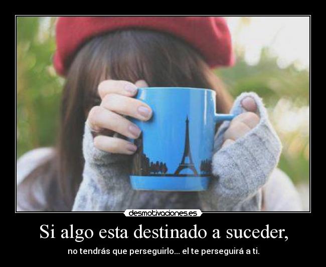 Si algo esta destinado a suceder, -