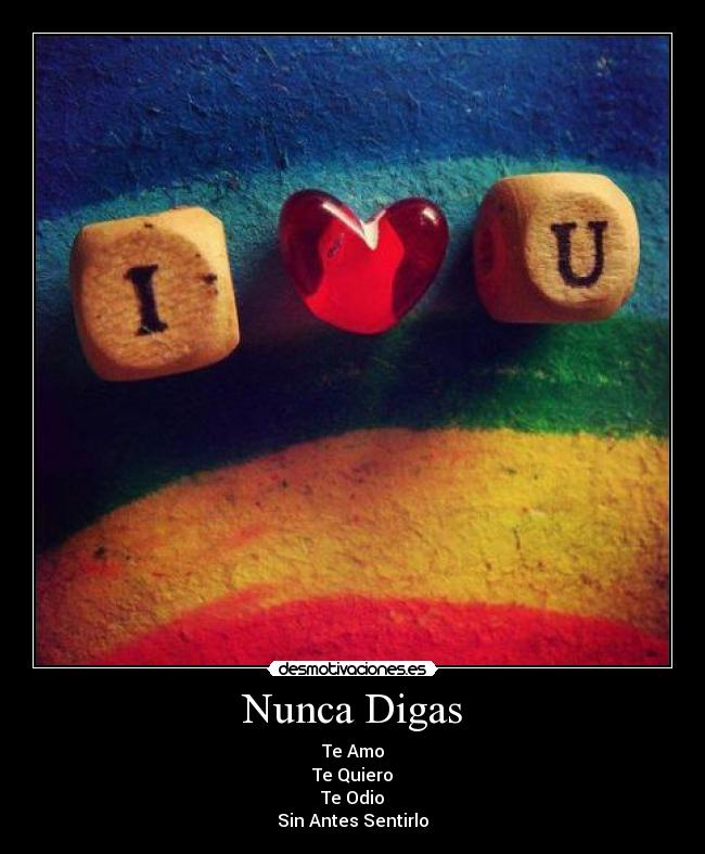 Nunca Digas - Te Amo
Te Quiero
Te Odio
Sin Antes Sentirlo