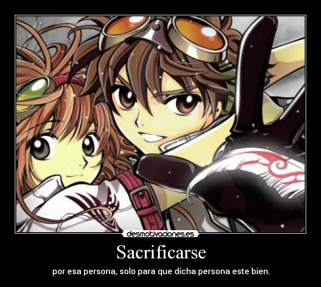 Sacrificarse - por esa persona, solo para que dicha persona este bien.