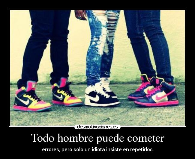 Todo hombre puede cometer - errores, pero solo un idiota insiste en repetirlos.