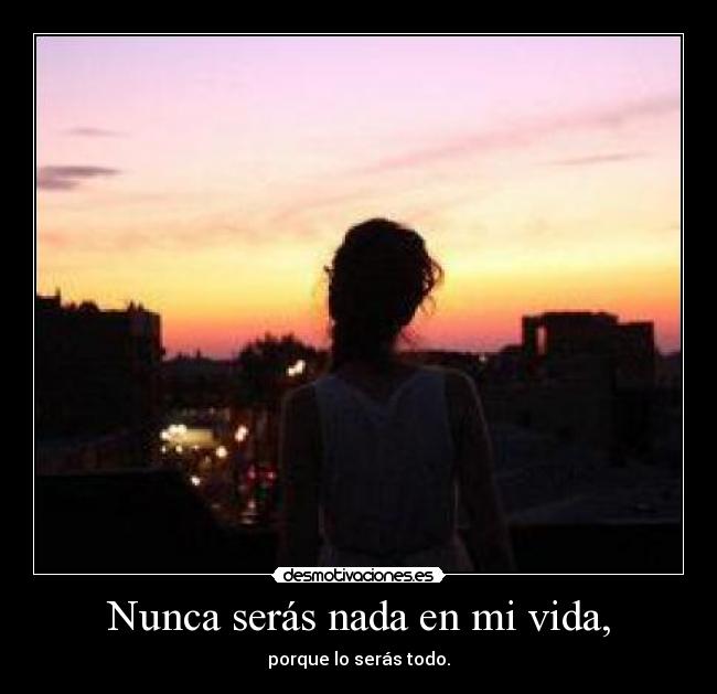 Nunca serás nada en mi vida, - 