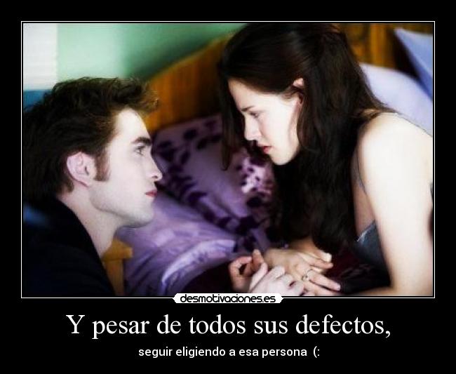 Y pesar de todos sus defectos, - seguir eligiendo a esa persona  (: