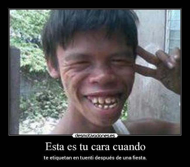 Esta es tu cara cuando -