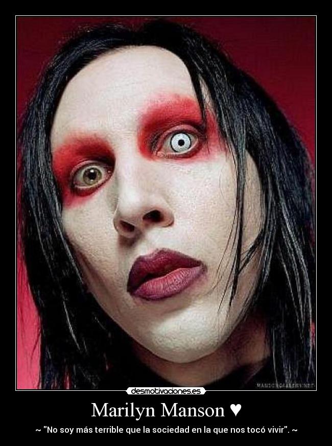Marilyn Manson ♥ - ~♥No soy más terrible que la sociedad en la que nos tocó vivir.♥~