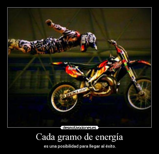 Cada gramo de energía - es una posibilidad para llegar al éxito.