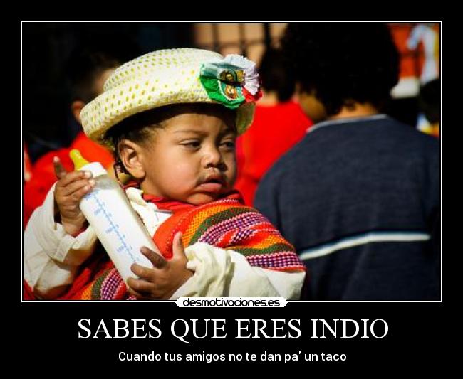 SABES QUE ERES INDIO -