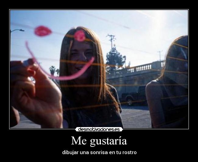 Me gustaría - dibujar una sonrisa en tu rostro