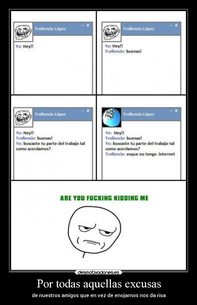 Por todas aquellas excusas - de nuestros amigos que en vez de enojarnos nos da risa