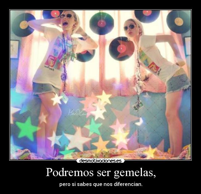Podremos ser gemelas, - pero si sabes que nos diferencian.