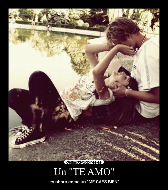 Un TE AMO - es ahora como un ME CAES BIEN