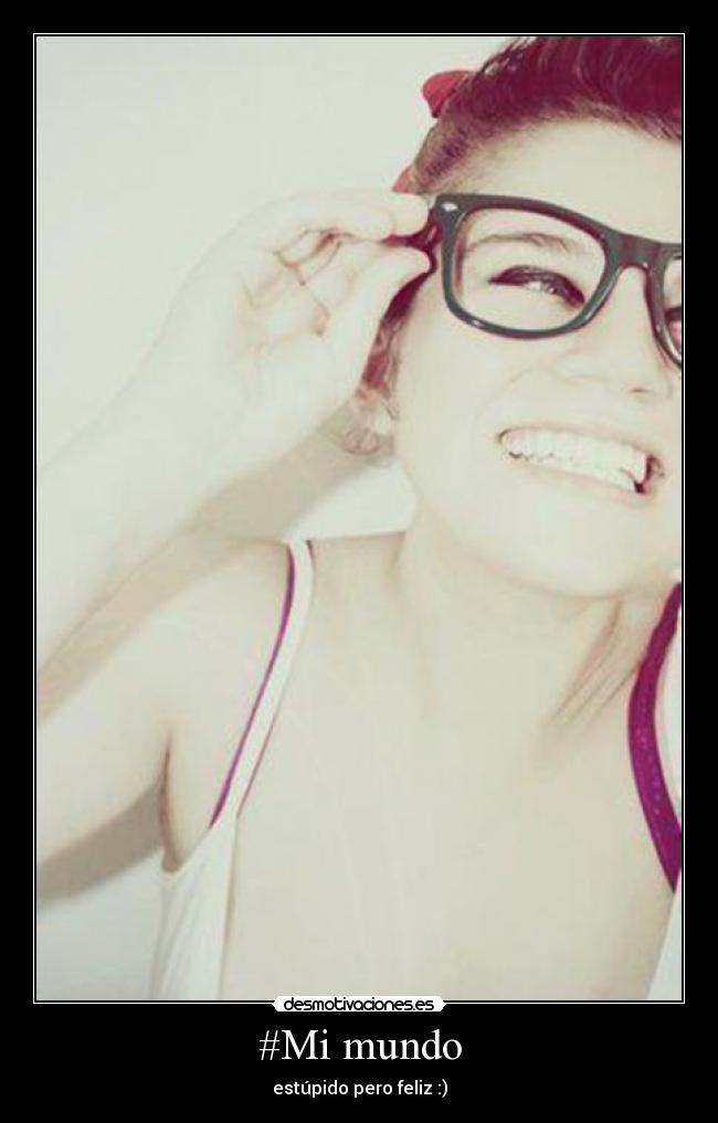 #Mi mundo - estúpido pero feliz :)