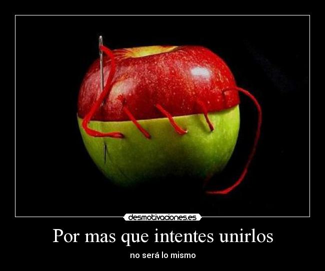 Por mas que intentes unirlos -