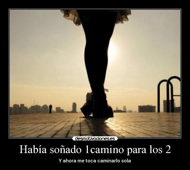 Había soñado 1camino para los 2 - Y ahora me toca caminarlo sola