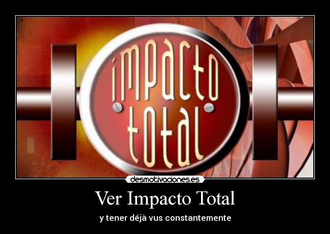 Ver Impacto Total - y tener déjà vus constantemente