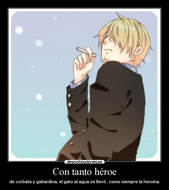 Con tanto héroe - de corbata y gabardina, el gato al agua se llevó , como siempre la heroína.