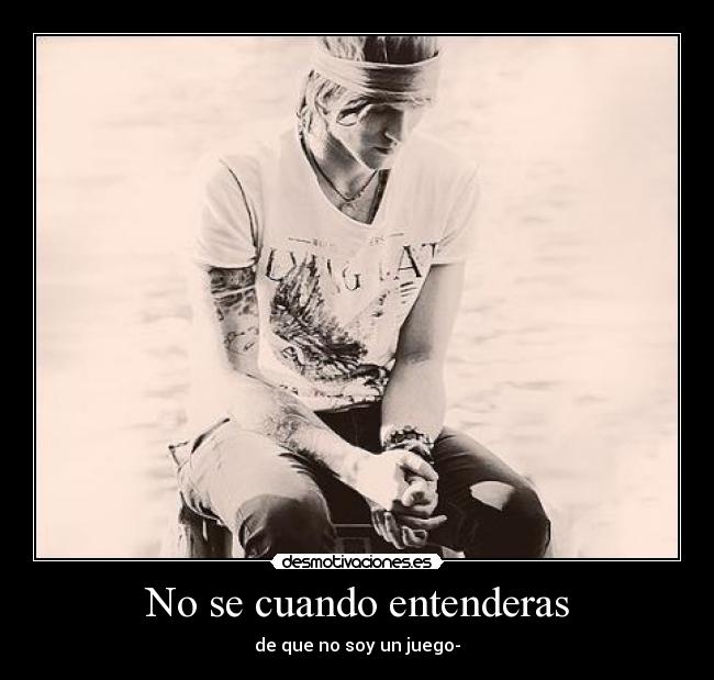 No se cuando entenderas - de que no soy un juego-