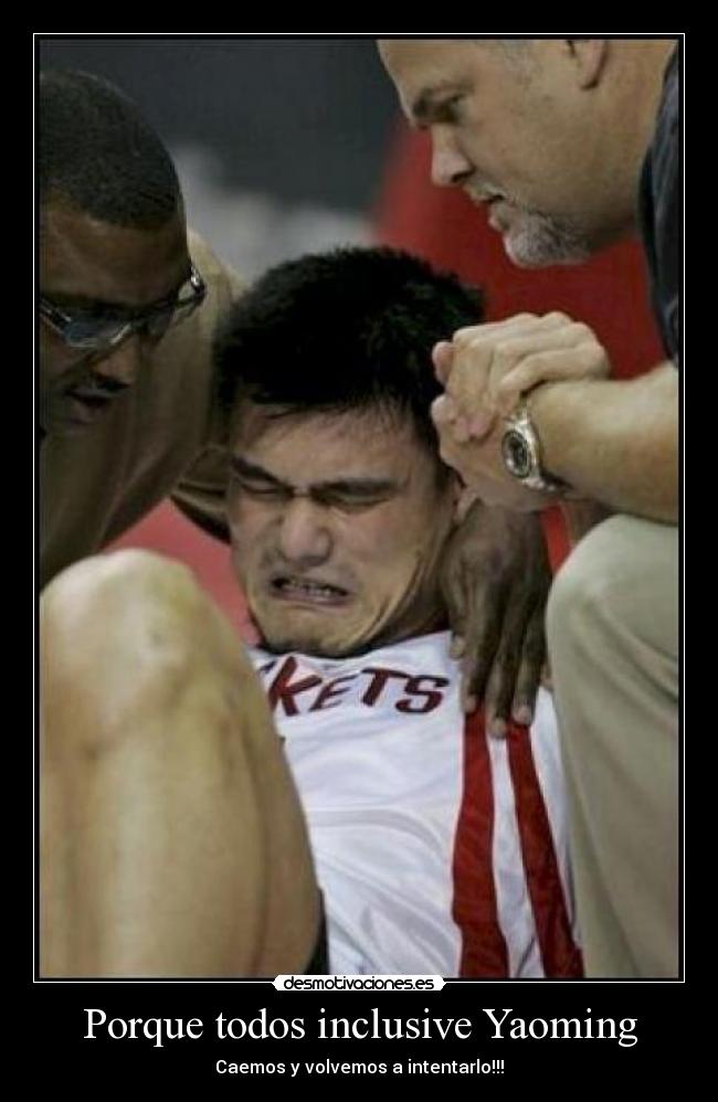 Porque todos inclusive Yaoming - Caemos y volvemos a intentarlo!!!
