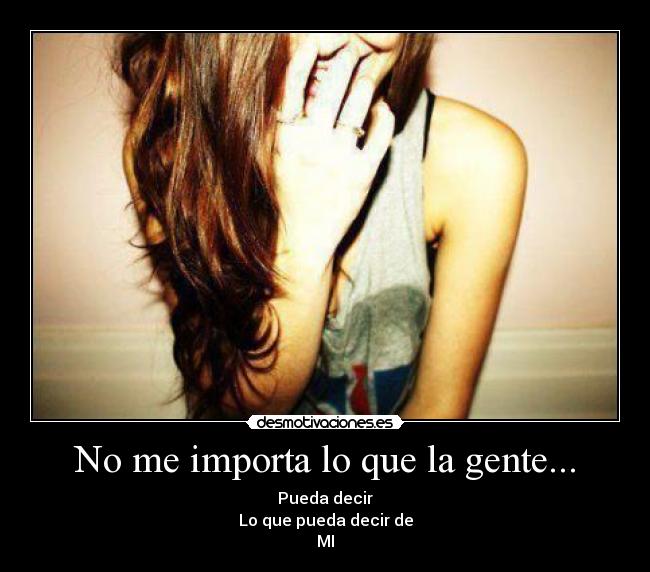 No me importa lo que la gente... - Pueda decir
Lo que pueda decir de
MI